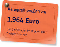 Reisepreis pro Person: 1.964 Euro (bei 2 Reisenden im Doppel- oder Zweibettzimmer)